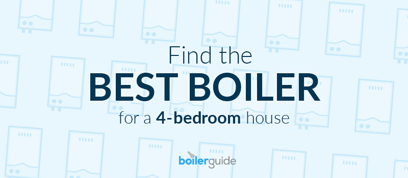 Best boilers for 4-bedroom houses