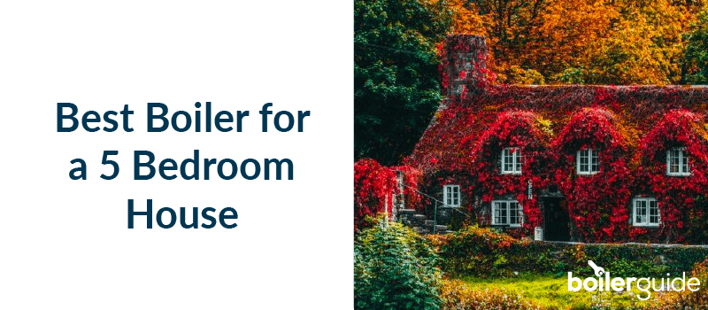 Which is the Best Boiler for a Large 5 Bedroom House? | Boiler Guide